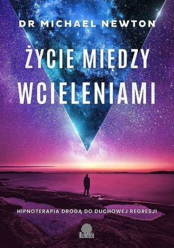 Życie Między Wcieleniami - przez hipnoterapie do duchowej regresji. Dr Michael Newton