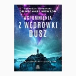 Wspomnienia z wędrówki dusz. Studia członków Instytutu Newtona- Redakcja i komentarz Dr. Michael Newton